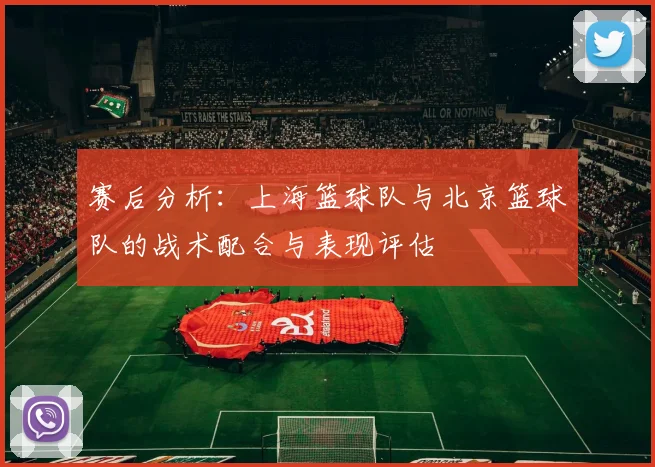 赛后分析：上海篮球队与北京篮球队的战术配合与表现评估
